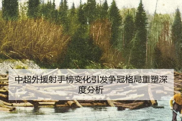 中超外援射手榜变化引发争冠格局重塑深度分析